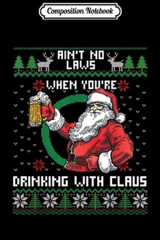 Paperback Composition Notebook: Aint No Laws When You're Drinking With Claus Funny Christmas Journal/Notebook Blank Lined Ruled 6x9 100 Pages Book