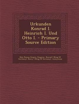 Paperback Urkunden Konrad I. Heinrich I. Und Otto I. - Primary Source Edition [Latin] Book