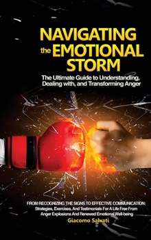 Hardcover Navigating the Emotional Storm: The Ultimate Guide to Understanding, Dealing with, and Transforming Anger: From Recognizing the Signs to Effective Com Book