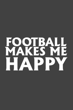 Football Makes Me Happy : Football Writing Notebook Journal, Football Appreciation Notebook, Black Cover 6x9 Notebook