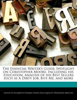 The Essential Writer's Guide : Spotlight on Christopher Moore, Including His Education, Analysis of His Best Sellers Such As a Dirty Job, Bite Me, And
