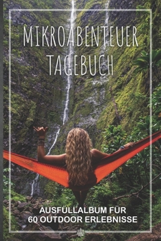Mikroabenteuer Tagebuch: Ausfüllalbum, Ausfüllbuch, Notizbuch oder Tagebuch für alle Outdoor Begeisterten, Naturliebhaber, Abenteuer im Wald und ... Geschenkidee, Reisetagebuch (German Edition)