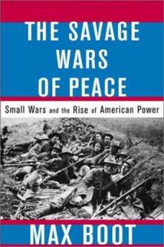 Paperback The Savage Wars of Peace: Small Wars and the Rise of American Power Book