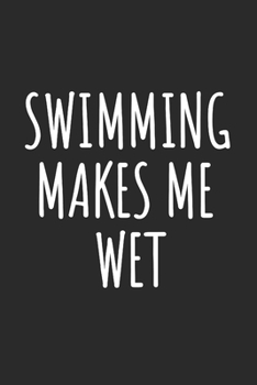 Swimming Makes Me Wet: Blank Lined Notebook