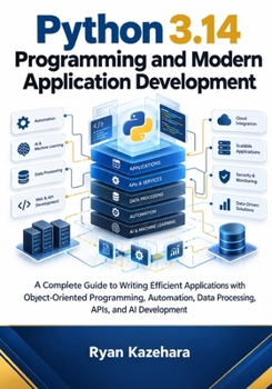 Paperback Python 3.14 Programming and Modern Application Development: A Complete Guide to Writing Efficient Applications with Object-Oriented Programming, Automation, Data Processing, APIs, AI Development, Book