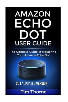 Paperback Amazon Echo Dot User Guide: The Ultimate Guide in Mastering Your Amazon Echo Dot Book