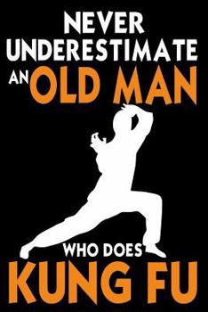 Paperback Never Underestimate An Old Man Who Does Kung Fu: Funny Martial Arts Joke Gift Notebookl Book