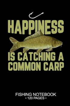 Happiness Is Catching A Common Carp Fishing Notebook 120 Pages: 6"x 9'' Blank Paper Fishing Notebook Cool Freshwater Game Fish Saltwater Fly Fishes ... Notebook Notes Day Planner Notepad