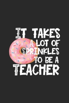 Paperback It Takes a lot of Sprinkles to be a Teacher: Womens It Takes a lot of Sprinkles to be a Donut Teacher Journal/Notebook Blank Lined Ruled 6x9 100 Pages Book