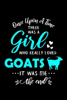 Paperback Once Upon A Time There Was A Girl Who Really Loved Goats It Was Me The End: Goat Journal Notebook Book