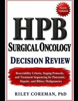 HPB SURGICAL ONCOLOGY DECISION REVIEW: RESECTABILITY CRITERIA, STAGING PROTOCOLS, AND TREATMENT SEQUENCING FOR PANCREATIC, HEPATIC, AND BILIARY MALIGNANCIES