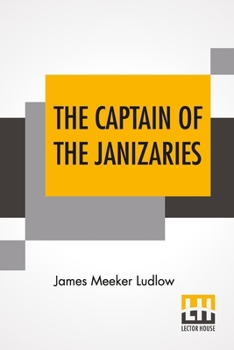 Paperback The Captain Of The Janizaries: A Story Of The Times Of Scanderbeg And The Fall Of Constantinople Book