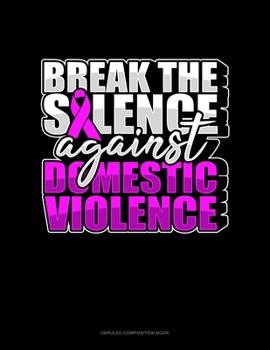 Paperback Break The Silence Against Domestic Violence: Unruled Composition Book