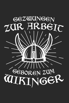 Gezwungen Zur Arbeit Geboren Zum Wikinger: Nordmann & Nordmänner Notizbuch 6'x9' Liniert Geschenk für Germanen & Odin (German Edition)