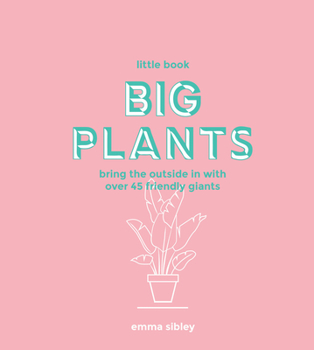 Hardcover Little Book, Big Plants: Bring the Outside in with 45 Friendly Giants Book