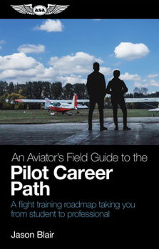 Paperback An Aviator's Field Guide to the Pilot Career Path: A Flight Training Roadmap Taking You from Student to Professional Book