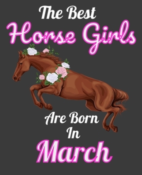 The Best Horse Girls Are Born In March: Unique Journal For Horse Girls, Owners and Lovers, Birthday Funny Note Book Gift for Women, Diary 110 Blank Lined Pages, 7.5 x 9.25 in