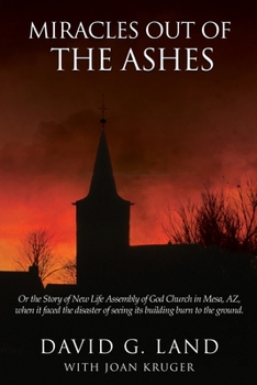 Paperback Miracles Out Of The Ashes: Or the Story of New Life Assembly of God Church in Mesa, AZ, when it faced the disaster of seeing its building burn to Book
