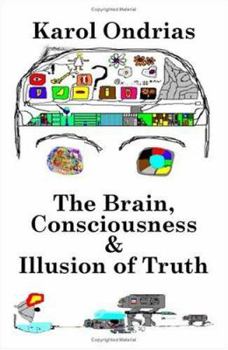 The Brain, Consciousness & Illusion of Truth