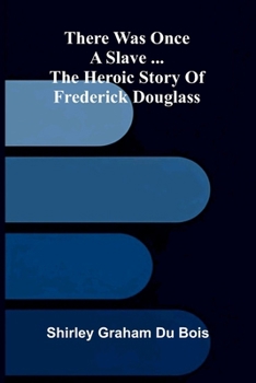 There was once a slave ...: The heroic story of Frederick Douglass