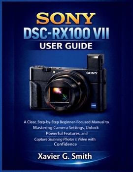Paperback Sony DSC-RX100 VII User Guide: A Clear, Step-by-Step Beginner-Focused Manual to Mastering Camera Settings, Unlock Powerful Features, and Capture Stunn Book