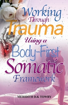 Paperback Working Through Trauma Using a Body-First Somatic Framework Book