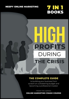 Paperback High Profits during the Crisis [7 in 1]: The complete guide to building your business from scratch on a shoestring budget and becoming a professional Book