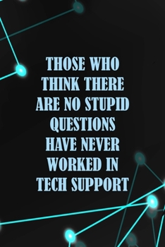 Paperback Those Who Think There Are No Stupid Questions Never Worked In Tech Support: Tech Support Notebook Journal Composition Blank Lined Diary Notepad 120 Pa Book