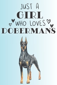 Just A Girl Who Loves Dobermans: Cute Doberman Dog Lover Journal / Notebook / Diary Perfect for Birthday Card Present or Christmas Gift Support Mans Best Friend and The Greatest Pets In The World