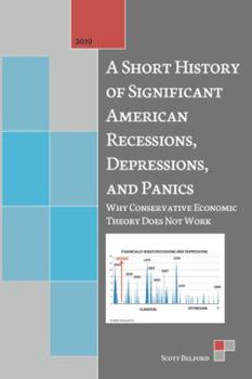 A Short History of Significant American Recessions, Depressions, and Panics: Why Conservative Economic Theory Does Not Work