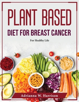 Paperback Plant Based Diet For Breast Cancer: For Healthy Life Book