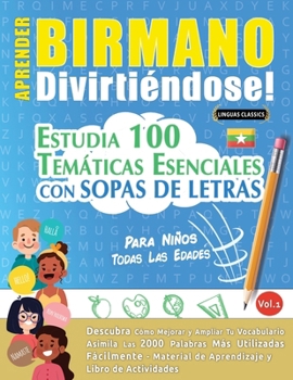 Aprender Birmano Divirtiéndose! - Para Niños: Todas Las Edades - Estudia 100 Temáticas Esenciales Con Sopas de Letras - Vol.1 (Spanish Edition)
