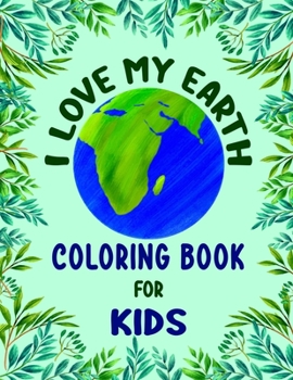 Paperback I Love My Earth Coloring Book for Kids: Earth Day Coloring Book for Kids Boys and Girls Perfect Earth Day Activity Book with Cleaning Nature Planting Book