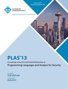 Paperback PLAS 13 Proceedings of the 2013 ACM SIGPLAN Workshop on Programming Languages and Analysis for Security Book