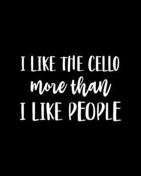 Paperback I Like the Cello More Than I Like People: Cello Gift for People Who Love to Play the Cello - Funny Saying on Black and White Cover Design for Musician Book