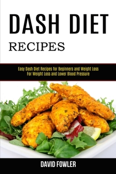 Paperback Dash Diet Recipes: Easy Dash Diet Recipes for Beginners and Weight Loss (For Weight Loss and Lower Blood Pressure) Book