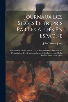 Paperback Journaux Des Sièges Entrepris Par Les Alliés En Espagne: Pendant Les Années 1811 Et 1812: Suivis De Deux Discours Sur L'organisation Des Armées Anglai [French] Book