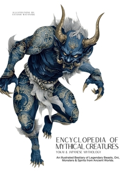 Encyclopedia of Mythical Creatures - Yokai & Japanese Mythology: An Illustrated Bestiary of Legendary Beasts, Oni & Spirits from Ancient Civilizations. (Mythology and Folklore)
