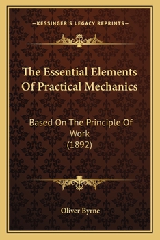 Paperback The Essential Elements Of Practical Mechanics: Based On The Principle Of Work (1892) Book
