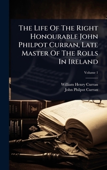 Hardcover The Life Of The Right Honourable John Philpot Curran, Late Master Of The Rolls In Ireland Book