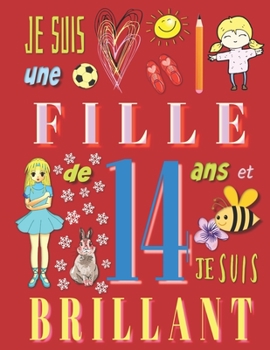 Je suis une fille de 14 ans et je suis brillant: Livre d'écriture pour filles de quatorze ans (French Edition)