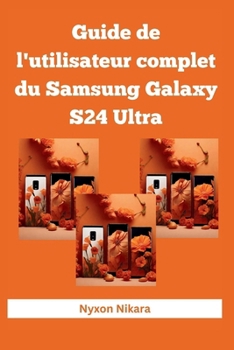Paperback Guide de l'utilisateur complet du Samsung Galaxy S24 Ultra: Le manuel complet étape par étape pour les débutants et les seniors pour maîtriser le Sams [French] Book