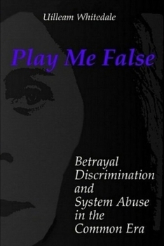 Paperback Play Me False: Betrayal, Discrimination, and System Abuse in the Common Era Book