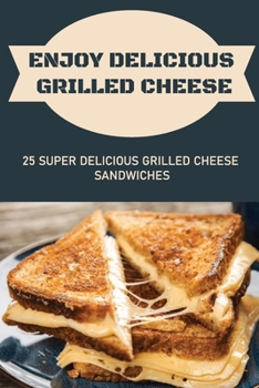 Paperback Enjoy Delicious Grilled Cheese: 25 Super Delicious Grilled Cheese Sandwiches Book