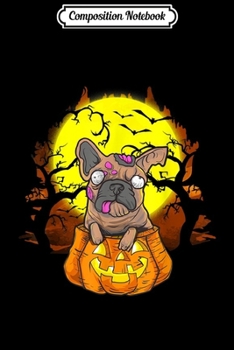 Composition Notebook: Halloween French Bulldog Zombie Jack O Lantern Dog Top Gifts  Journal/Notebook Blank Lined Ruled 6x9 100 Pages