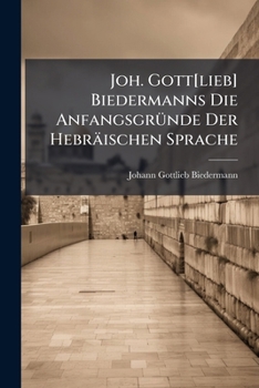 Paperback Joh. Gott[lieb] Biedermanns Die Anfangsgründe Der Hebräischen Sprache Book