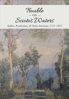 Trouble on Scioto's Waters: Soldiers, Frontiersmen, & Native Americans, 1725-1815