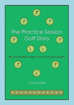 Paperback The Practice Session Golf Diary: Record Detailed Notes For 101 Practice Sessions Book