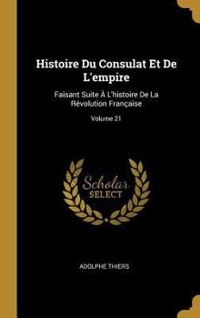 Hardcover Histoire Du Consulat Et De L'empire: Faisant Suite À L'histoire De La Révolution Française; Volume 21 [French] Book