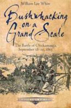 Paperback Bushwhacking on a Grand Scale: The Battle of Chickamauga, September 18-20, 1863 Book